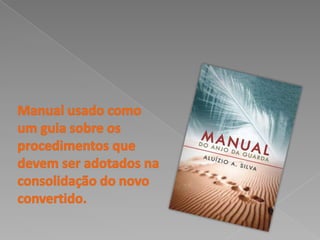 Manual usado como um guia sobre os procedimentos que devem ser adotados na consolidação do novo convertido. 