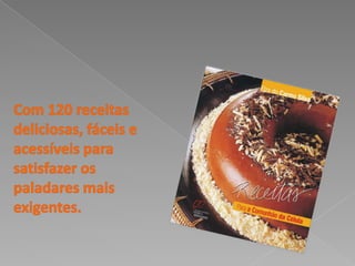 Com 120 receitas deliciosas, fáceis e acessíveis para satisfazer os paladares mais exigentes. 