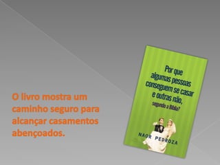 O livro mostra um caminho seguro para alcançar casamentos abençoados. 