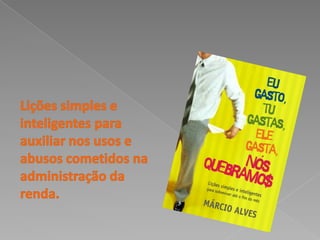 Lições simples e inteligentes para auxiliar nos usos e abusos cometidos na administração da renda.