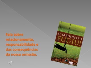 Fala sobre relacionamento, responsabilidade e das consequências da nossa omissão. 