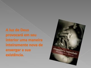 A luz de Deus provocará em seu interior uma maneira inteiramente nova de enxergar a sua existência. 