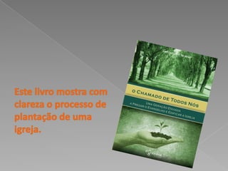 Este livro mostra com clareza o processo de plantação de uma igreja. 