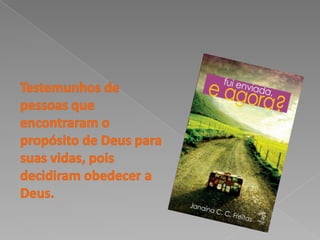 Testemunhos de pessoas que encontraram o propósito de Deus para suas vidas, pois decidiram obedecer a Deus. 