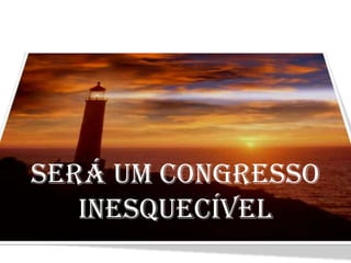 Será um Congresso
   Inesquecível
 