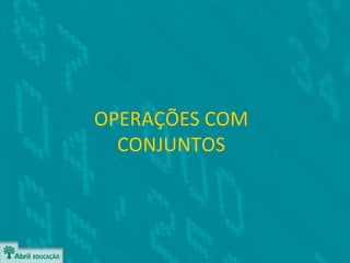 OPERAÇÕES COM
  CONJUNTOS
 