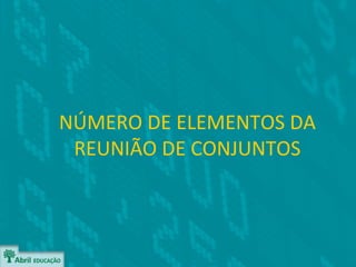 NÚMERO DE ELEMENTOS DA
 REUNIÃO DE CONJUNTOS
 