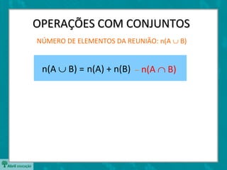 OPERAÇÕES COM CONJUNTOS
NÚMERO DE ELEMENTOS DA REUNIÃO: n(A ∪ B)


 n(A ∪ B) = n(A) + n(B)   −   n(A ∩ B)
 