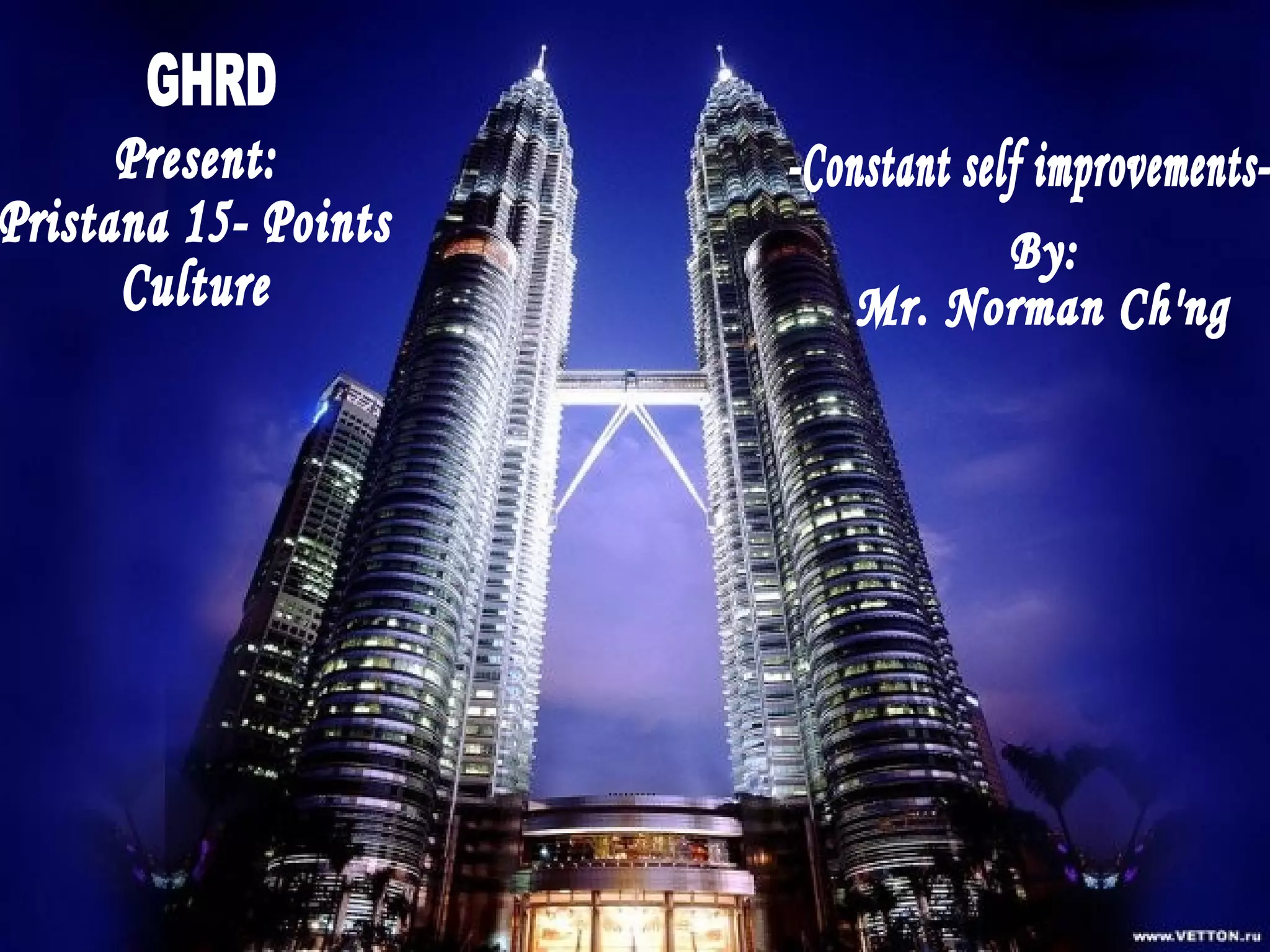 GHRD Present: Pristana 15- Points Culture -Constant self improvements- By: Mr. Norman Ch'ng