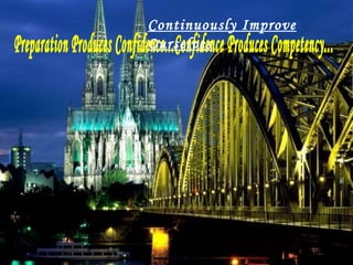 Preparation Produces Confidence...Confidence Produces Competency... Continuously Improve Ourselves