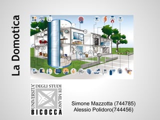 La Domotica




              Simone Mazzotta (744785)
               Alessio Polidoro(744456)
 
