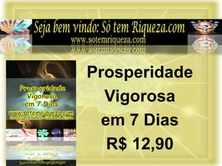 Prosperidade
Vigorosa
em 7 Dias
R$ 12,90
 