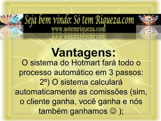 O sistema do Hotmart fará todo o
processo automático em 3 passos:
2º) O sistema calculará
automaticamente as comissões (sim,
o cliente ganha, você ganha e nós
também ganhamos  );
Vantagens:
 