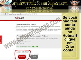 Se você
não tem
conta
ainda
no
Hotmart
clique
em
Criar
conta...
 