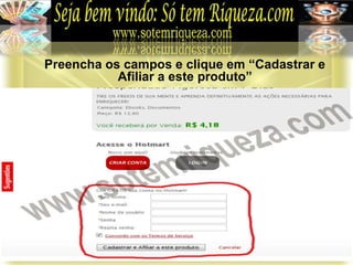 Preencha os campos e clique em “Cadastrar e
Afiliar a este produto”
 
