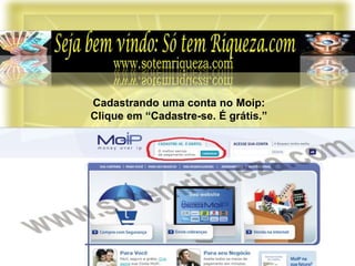 Cadastrando uma conta no Moip:
Clique em “Cadastre-se. É grátis.”
 