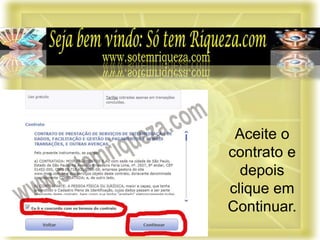 Aceite o
contrato e
depois
clique em
Continuar.
 