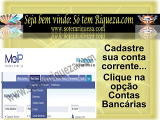 Cadastre
sua conta
corrente...
Clique na
opção
Contas
Bancárias
 
