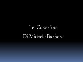 Le Copertine
Di Michele Barbera
 