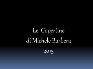 Le Copertine
di Michele Barbera
2015
 