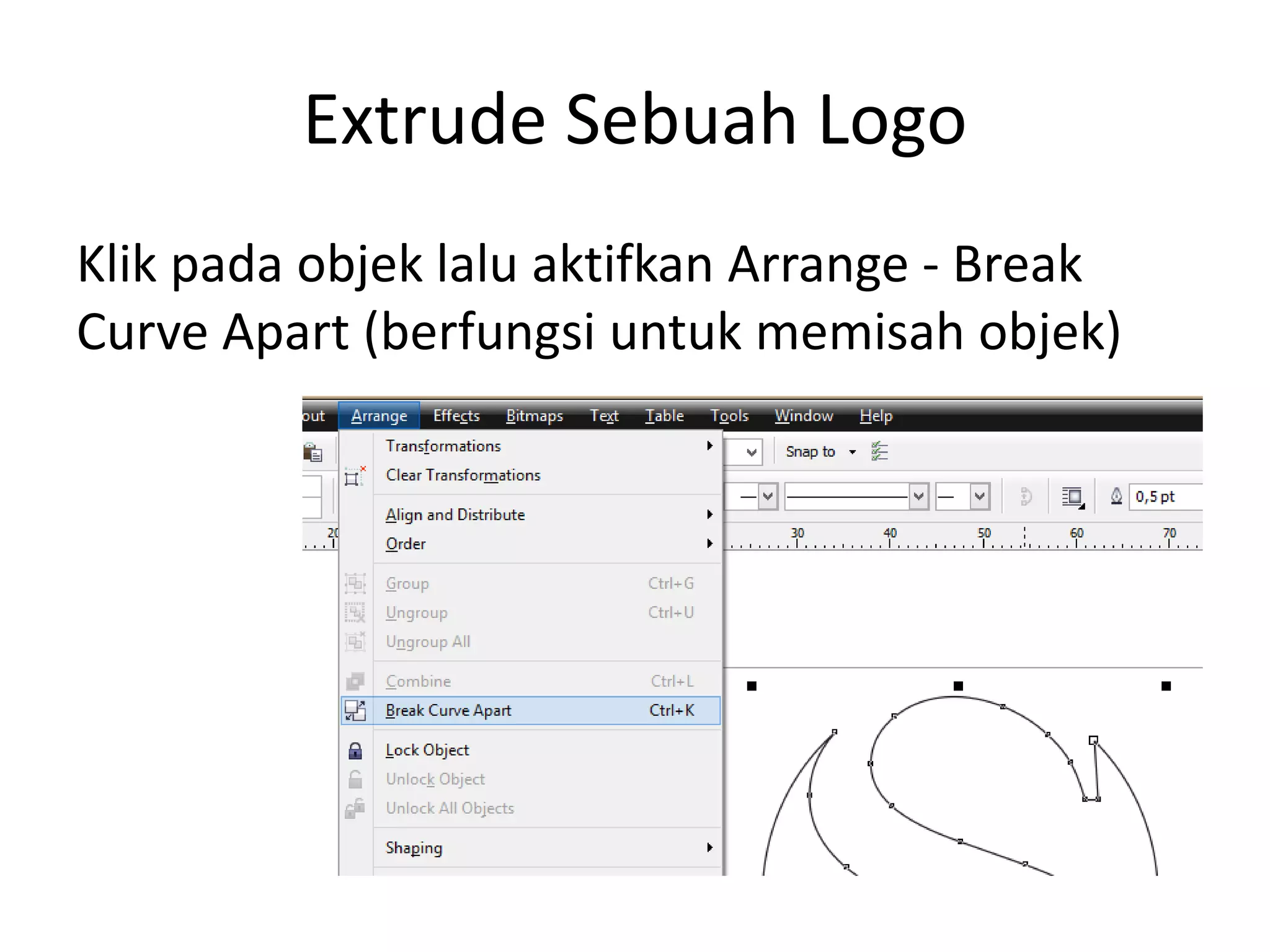 Extrude Sebuah Logo
Klik pada objek lalu aktifkan Arrange - Break
Curve Apart (berfungsi untuk memisah objek)
 