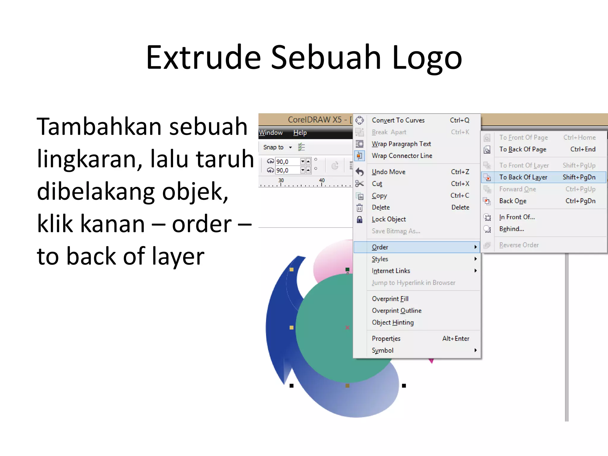 Extrude Sebuah Logo
Tambahkan sebuah
lingkaran, lalu taruh
dibelakang objek,
klik kanan – order –
to back of layer
 
