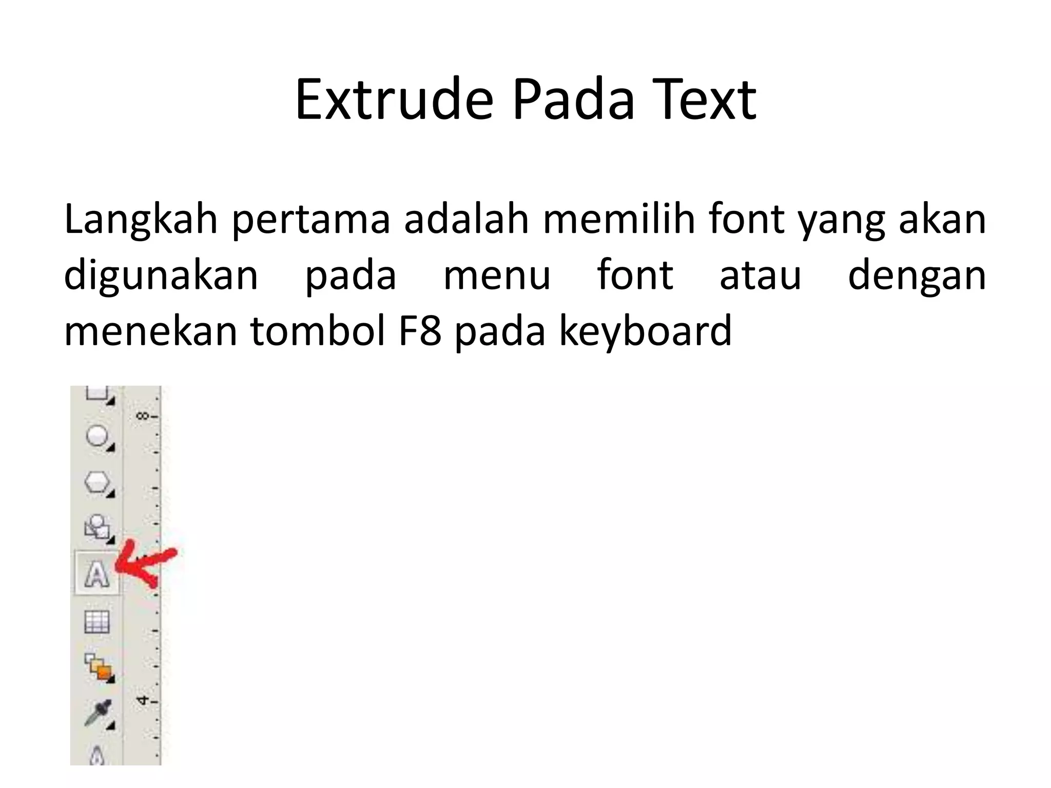 Extrude Pada Text
Langkah pertama adalah memilih font yang akan
digunakan pada menu font atau dengan
menekan tombol F8 pada keyboard
 