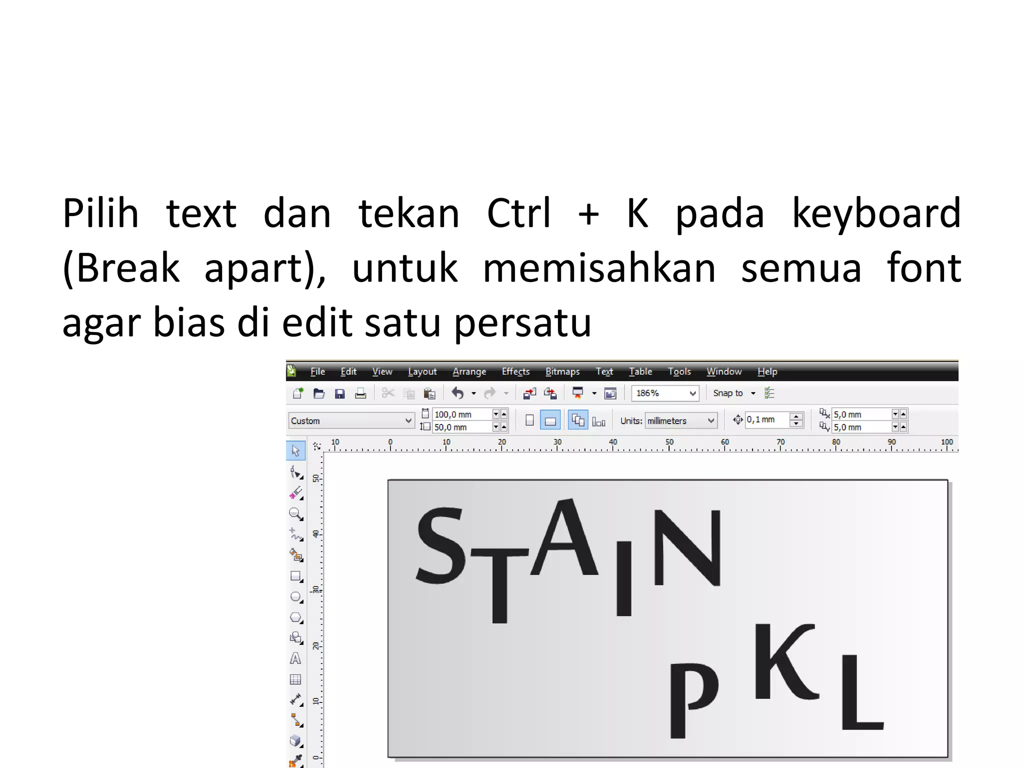 Pilih text dan tekan Ctrl + K pada keyboard
(Break apart), untuk memisahkan semua font
agar bias di edit satu persatu
 