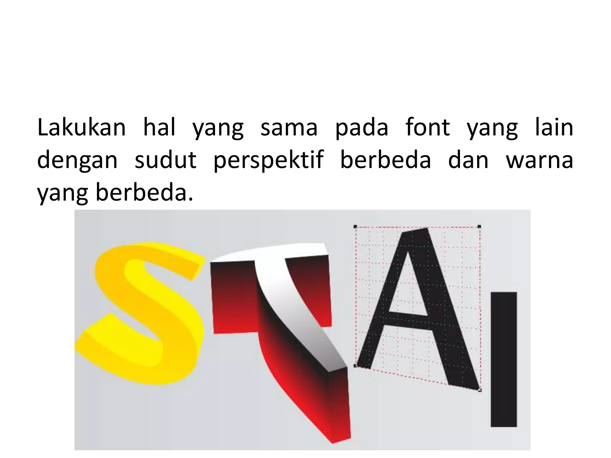 Lakukan hal yang sama pada font yang lain
dengan sudut perspektif berbeda dan warna
yang berbeda.
 