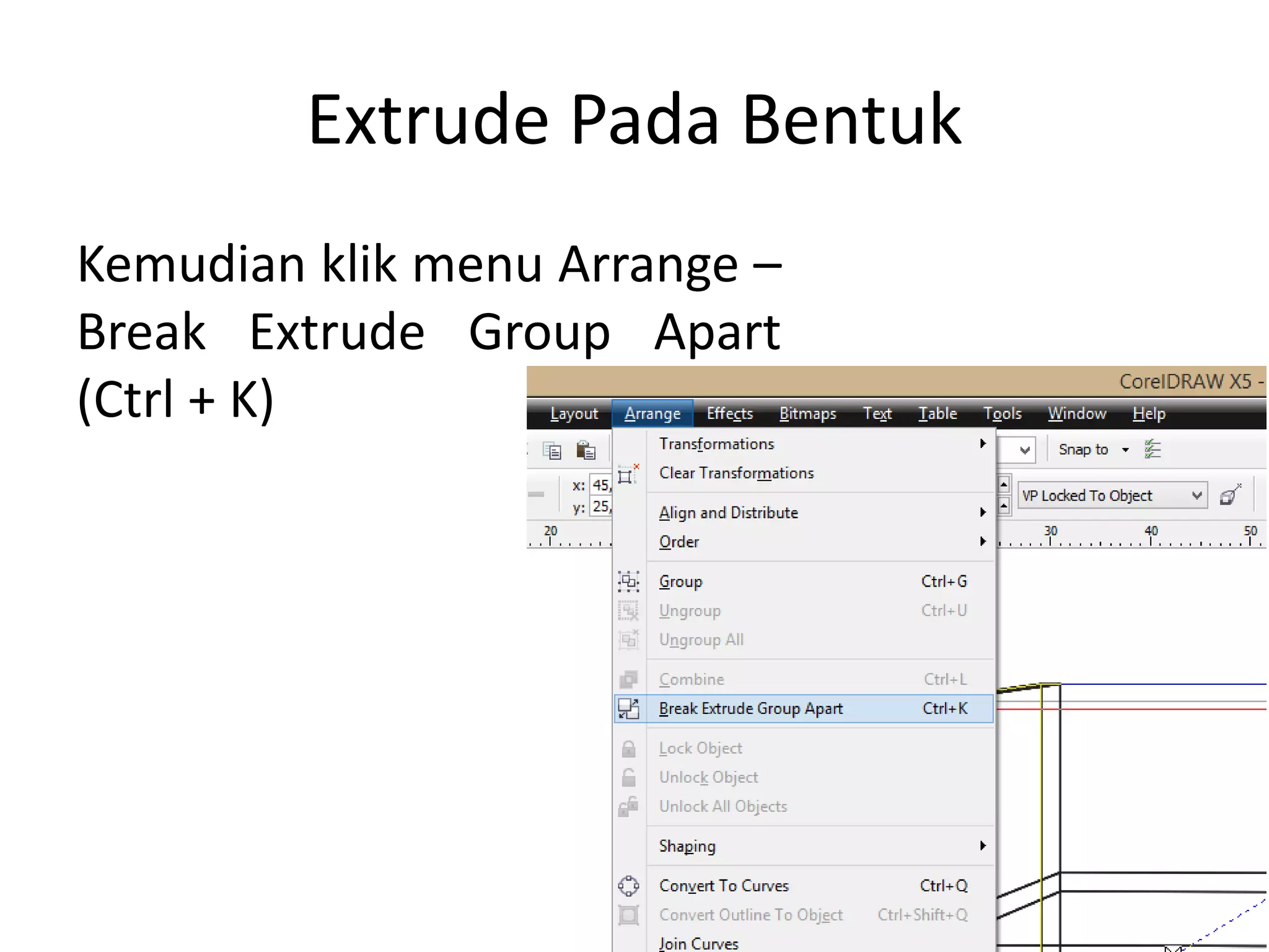 Extrude Pada Bentuk
Kemudian klik menu Arrange –
Break Extrude Group Apart
(Ctrl + K)
 