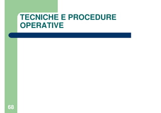 68
TECNICHE E PROCEDURE
OPERATIVE
 