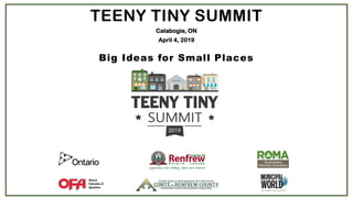 TEENY TINY SUMMIT
Calabogie, ON
April 4, 2019
Big Ideas for Small Places
 