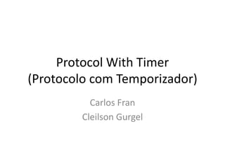 ProtocolWith Timer(Protocolo com Temporizador) Carlos Fran Cleilson Gurgel 