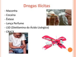 Drogas Ilícitas - Maconha - Cocaína - Êxtase - Lança Perfume - LSD (Dietilamina do Ácido Lisérgico) - CRACK 
