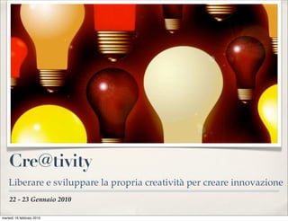 Cre@tivity
    Liberare e sviluppare la propria creatività per creare innovazione
    22 - 23 Gennaio 2010

martedì 16 febbraio 2010
 