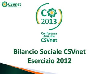 Bilancio Sociale CSVnet
Esercizio 2012
 