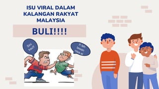 ISU VIRAL DALAM
KALANGAN RAKYAT
MALAYSIA
BULI!!!!
 