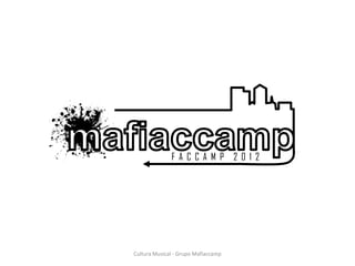 F A CCA M P 201 2




Cultura Musical - Grupo Mafiaccamp
 