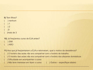 Incentivam a baixa autoestima.O que fazer?Criar situações que contribuam com a permanência dos alunos na escola, inserindo-os no mercado de trabalho.Objetivos     Promover o acesso e a permanência dos alunos do 1º segmento da educação de jovens e adultos na Escola Classe 53 e Centro de Ensino Médio 15, diminuindo ao fim do semestre, o abandono escolar.