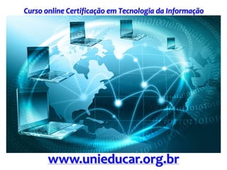 Curso online Certificação em Tecnologia da Informação
www.unieducar.org.br
 