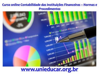 Curso online Contabilidade das Instituições Financeiras – Normas e
Procedimentos
www.unieducar.org.br
 