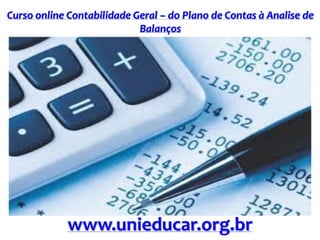 Curso online Contabilidade Geral – do Plano de Contas à Analise de
Balanços
www.unieducar.org.br
 