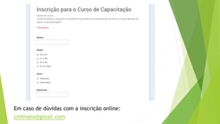 Em caso de dúvidas com a inscrição online: 
cmfmaia@gmail.com 
