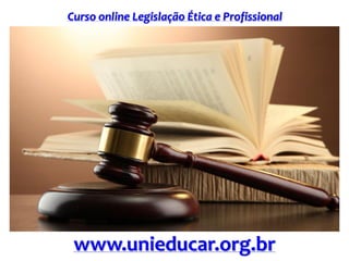 Curso online Legislação Ética e Profissional
www.unieducar.org.br
 