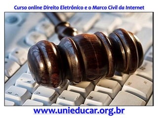 Curso online Direito Eletrônico e o Marco Civil da Internet
www.unieducar.org.br
 
