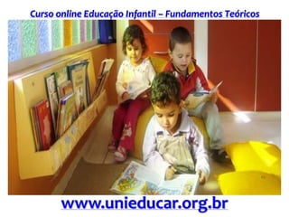 Curso online Educação Infantil – Fundamentos Teóricos
www.unieducar.org.br
 
