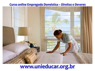 Curso online Empregada Doméstica – Direitos e Deveres
www.unieducar.org.br
 