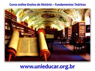 Curso online Ensino de História – Fundamentos Teóricos
www.unieducar.org.br
 