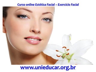 Curso online Estética Facial – Exercício Facial
www.unieducar.org.br
 