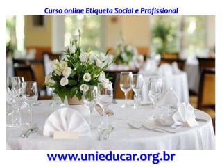 Curso online Etiqueta Social e Profissional
www.unieducar.org.br
 